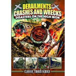 Derailments, Crashes, And Wrecks: Disasters On The High Iron (Classic Train